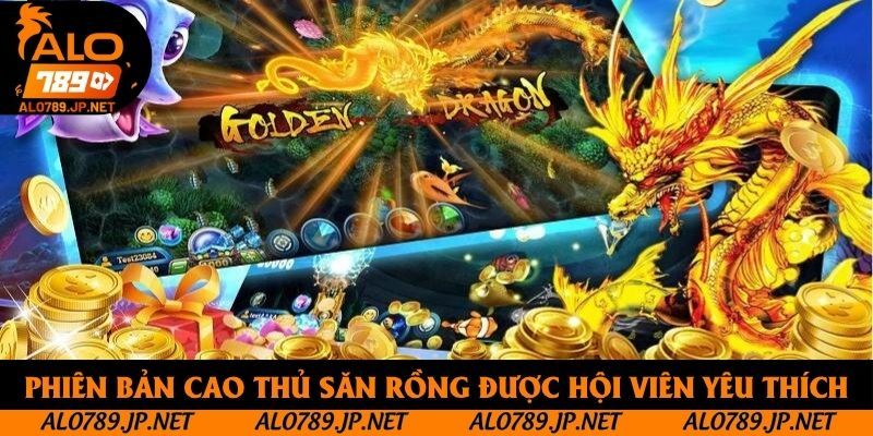 Phiên bản Cao Thủ Săn Rồng được hội viên yêu thích