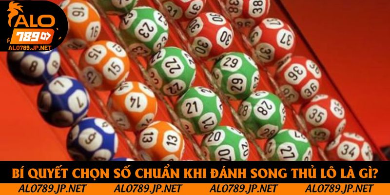 Bí quyết chọn số chuẩn khi đánh song thủ lô là gì?